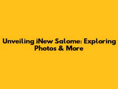 Unveiling iNew Salome: Exploring Photos & More