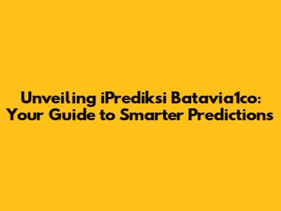 Unveiling iPrediksi Batavia1co: Your Guide to Smarter Predictions