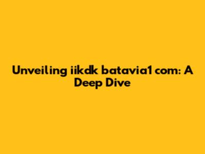 Unveiling iikdk batavia1 com: A Deep Dive