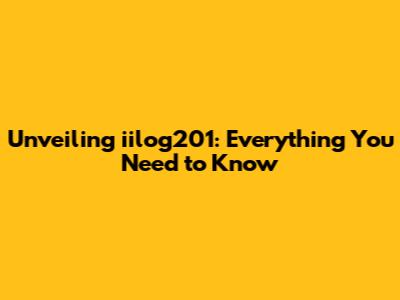 Unveiling iilog201: Everything You Need to Know
