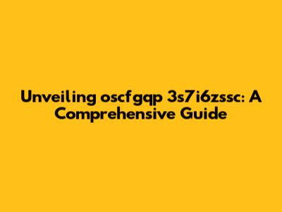 Unveiling oscfgqp 3s7i6zssc: A Comprehensive Guide