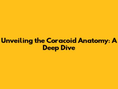 Unveiling the Coracoid Anatomy: A Deep Dive