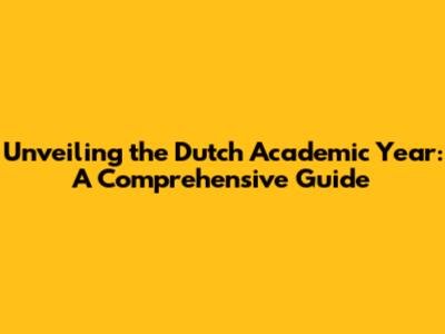 Unveiling the Dutch Academic Year: A Comprehensive Guide