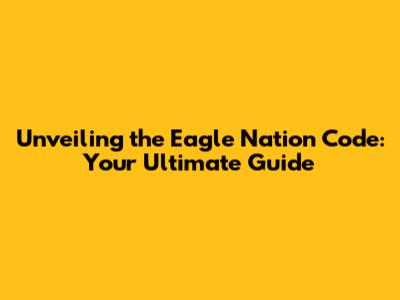 Unveiling the Eagle Nation Code: Your Ultimate Guide