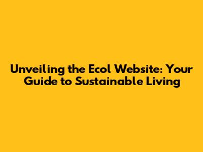 Unveiling the Ecol Website: Your Guide to Sustainable Living