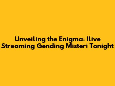 Unveiling the Enigma: Ilive Streaming Gending Misteri Tonight
