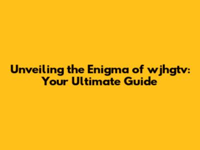 Unveiling the Enigma of wjhgtv: Your Ultimate Guide