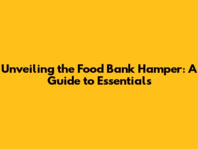 Unveiling the Food Bank Hamper: A Guide to Essentials