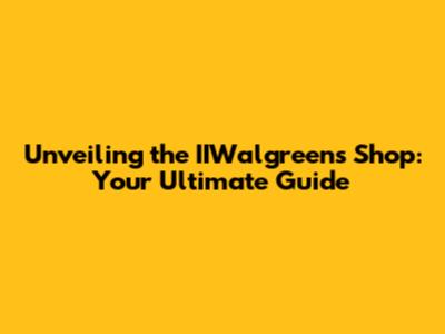Unveiling the IIWalgreens Shop: Your Ultimate Guide