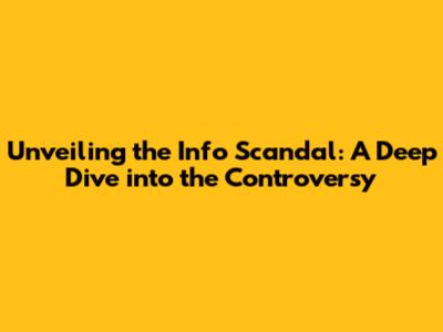 Unveiling the Info Scandal: A Deep Dive into the Controversy