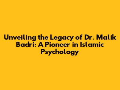Unveiling the Legacy of Dr. Malik Badri: A Pioneer in Islamic Psychology