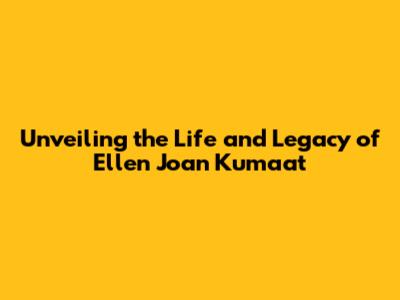 Unveiling the Life and Legacy of Ellen Joan Kumaat