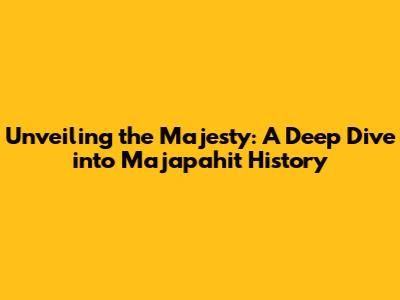 Unveiling the Majesty: A Deep Dive into Majapahit History