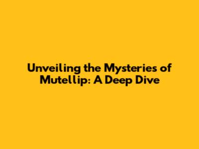Unveiling the Mysteries of Mutellip: A Deep Dive