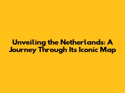 Unveiling the Netherlands: A Journey Through Its Iconic Map