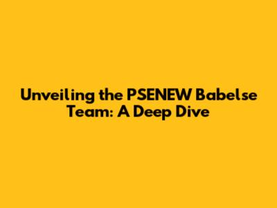 Unveiling the PSENEW Babelse Team: A Deep Dive