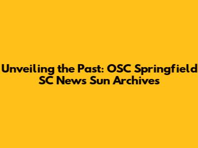 Unveiling the Past: OSC Springfield SC News Sun Archives