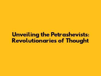 Unveiling the Petrashevists: Revolutionaries of Thought