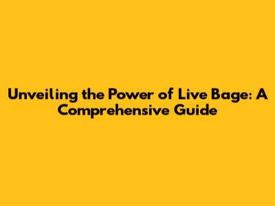 Unveiling the Power of Live Bage: A Comprehensive Guide