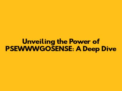 Unveiling the Power of PSEWWWGOSENSE: A Deep Dive