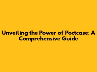 Unveiling the Power of Poctcase: A Comprehensive Guide