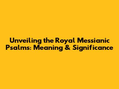 Unveiling the Royal Messianic Psalms: Meaning & Significance