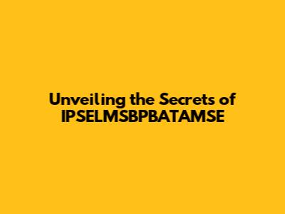 Unveiling the Secrets of IPSELMSBPBATAMSE