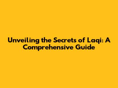 Unveiling the Secrets of Laqi: A Comprehensive Guide