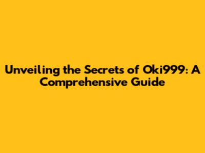 Unveiling the Secrets of Oki999: A Comprehensive Guide