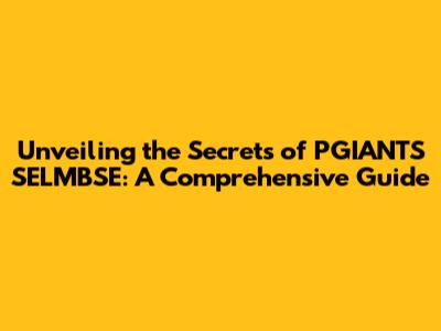 Unveiling the Secrets of PGIANTS SELMBSE: A Comprehensive Guide
