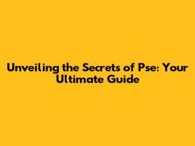 Unveiling the Secrets of Pse: Your Ultimate Guide