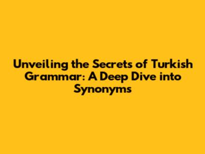 Unveiling the Secrets of Turkish Grammar: A Deep Dive into Synonyms