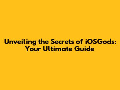 Unveiling the Secrets of iOSGods: Your Ultimate Guide