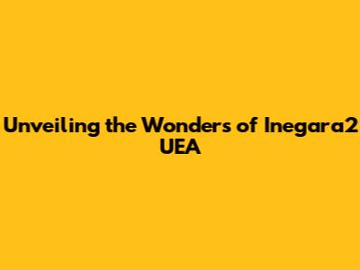 Unveiling the Wonders of Inegara2 UEA