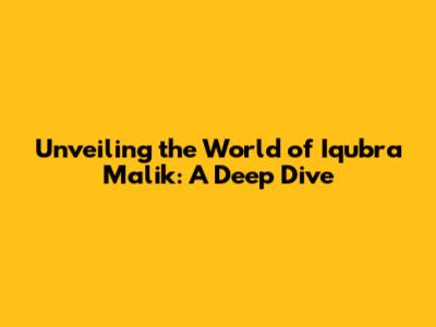 Unveiling the World of Iqubra Malik: A Deep Dive