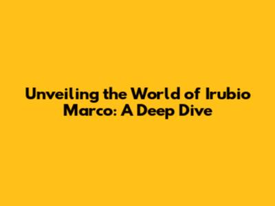 Unveiling the World of Irubio Marco: A Deep Dive