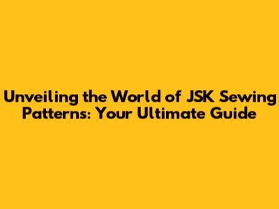 Unveiling the World of JSK Sewing Patterns: Your Ultimate Guide