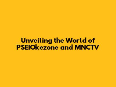 Unveiling the World of PSEIOkezone and MNCTV