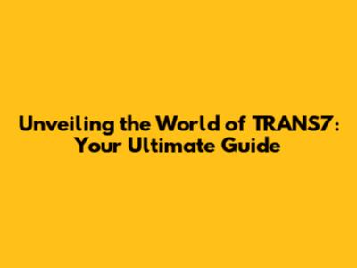 Unveiling the World of TRANS7: Your Ultimate Guide