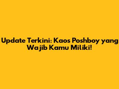 Update Terkini: Kaos Poshboy yang Wajib Kamu Miliki!