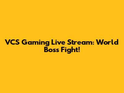 VCS Gaming Live Stream: World Boss Fight!
