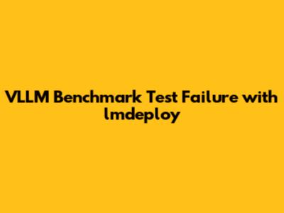 VLLM Benchmark Test Failure with lmdeploy