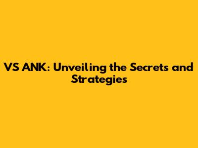 VS ANK: Unveiling the Secrets and Strategies