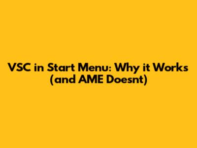 VSC in Start Menu: Why it Works (and AME Doesn't)
