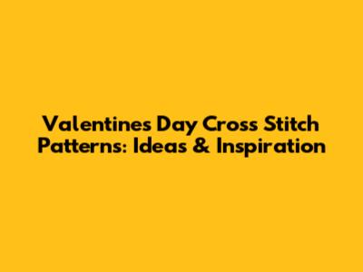 Valentine's Day Cross Stitch Patterns: Ideas & Inspiration