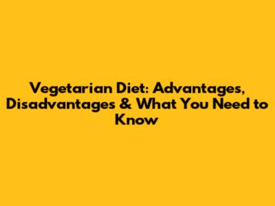 Vegetarian Diet: Advantages, Disadvantages & What You Need to Know