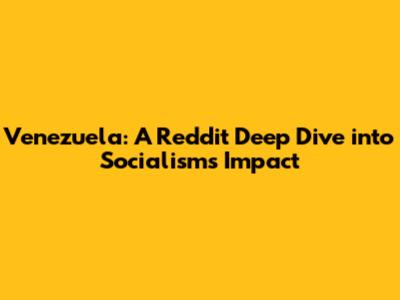 Venezuela: A Reddit Deep Dive into Socialism's Impact