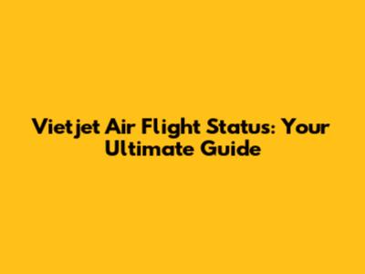 Vietjet Air Flight Status: Your Ultimate Guide
