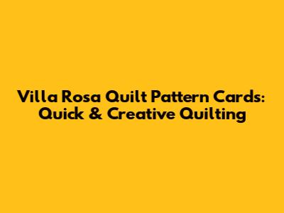 Villa Rosa Quilt Pattern Cards: Quick & Creative Quilting