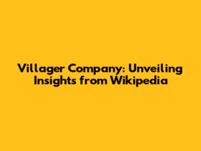 Villager Company: Unveiling Insights from Wikipedia